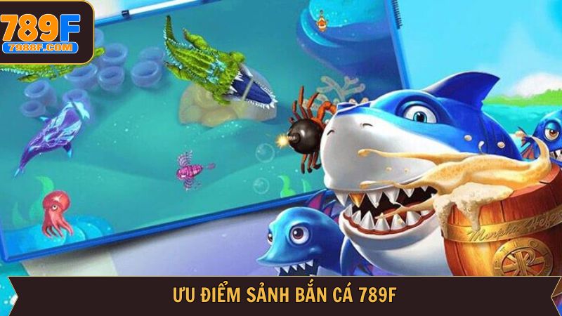 Một vài ưu điểm vượt trội hàng đầu của trò bắn cá 789F 